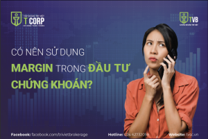 CÓ NÊN SỬ DỤNG MARGIN TRONG ĐẦU TƯ CHỨNG KHOÁN?